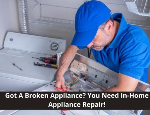 Got A Broken Appliance? You Need In-Home Appliance Repair!