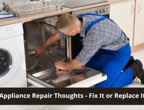 Appliance Repair Thoughts – Fix It or Replace It?